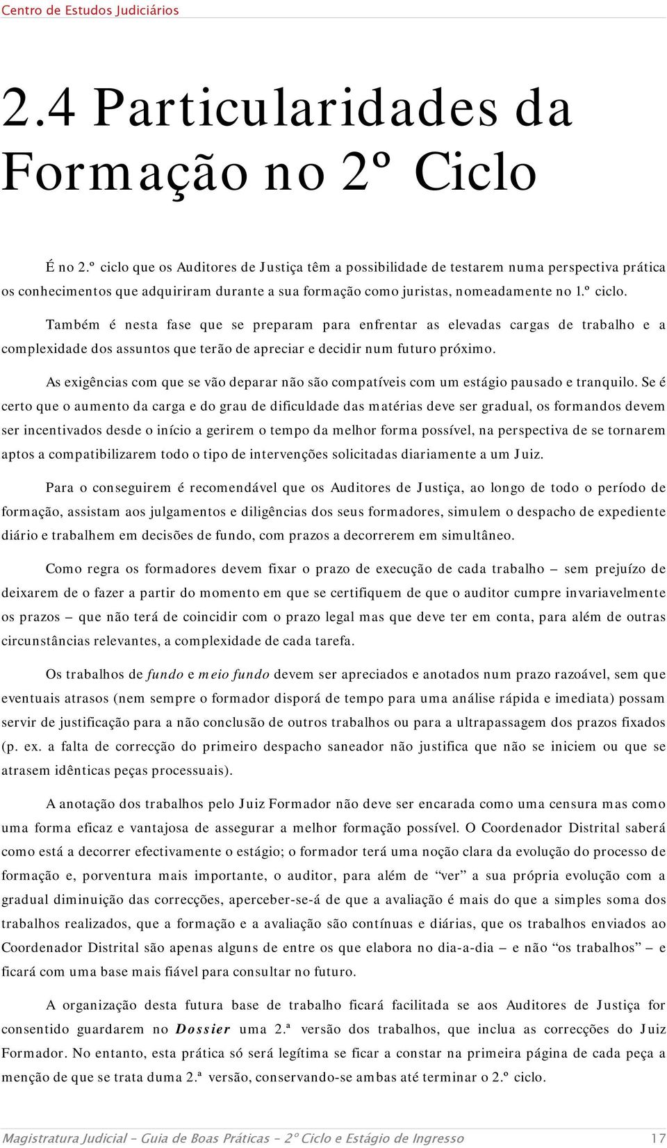 As exigências com que se vão deparar não são compatíveis com um estágio pausado e tranquilo.