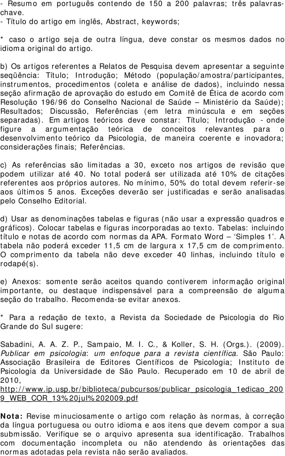 b) Os artigos referentes a Relatos de Pesquisa devem apresentar a seguinte seqüência: Título; Introdução; Método (população/amostra/participantes, instrumentos, procedimentos (coleta e análise de