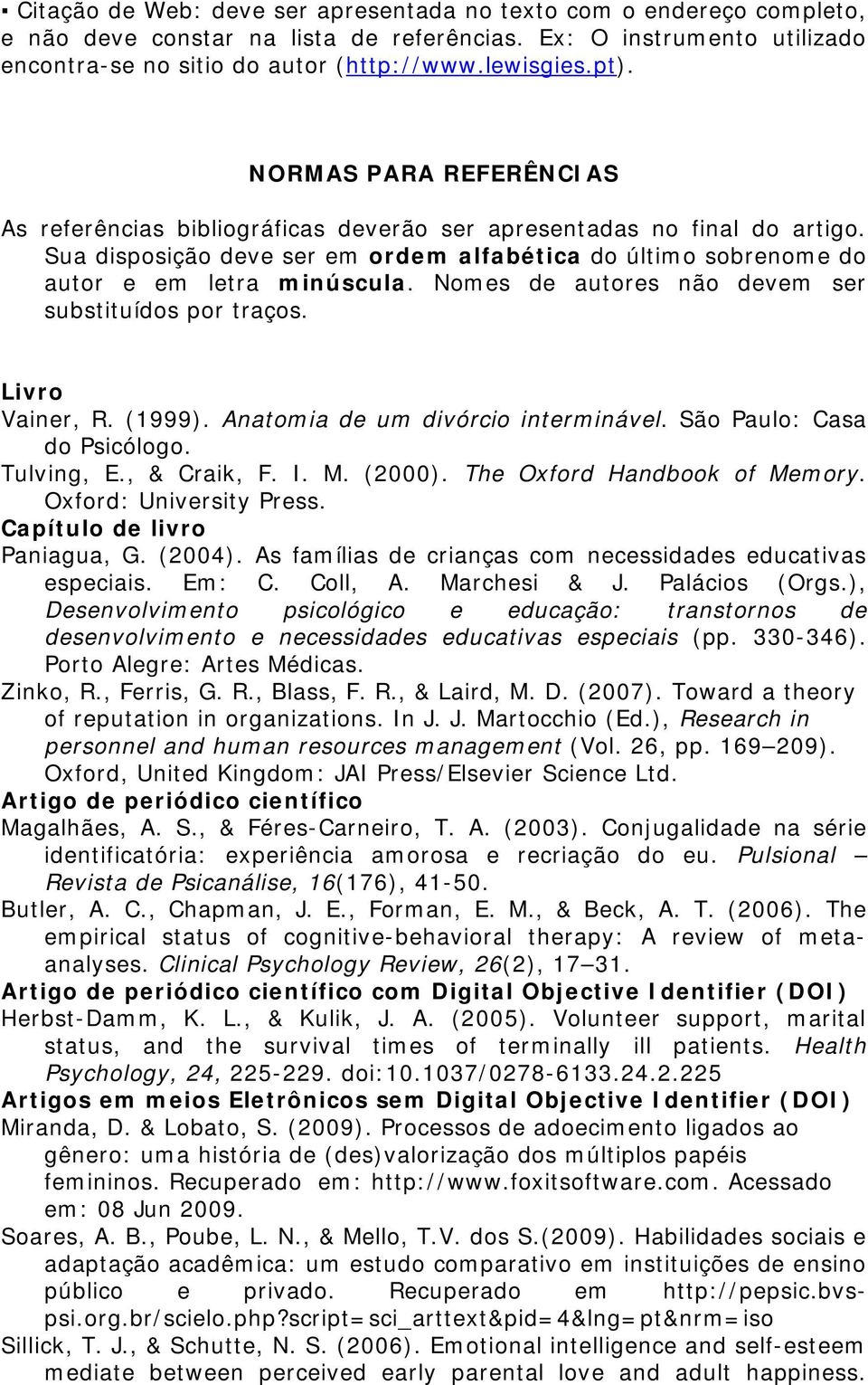 Nomes de autores não devem ser substituídos por traços. Livro Vainer, R. (1999). Anatomia de um divórcio interminável. São Paulo: Casa do Psicólogo. Tulving, E., & Craik, F. I. M. (2000).