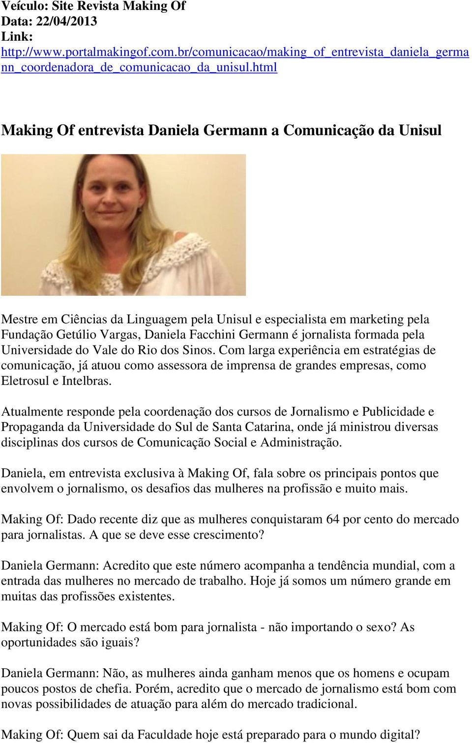 jornalista formada pela Universidade do Vale do Rio dos Sinos. Com larga experiência em estratégias de comunicação, já atuou como assessora de imprensa de grandes empresas, como Eletrosul e Intelbras.