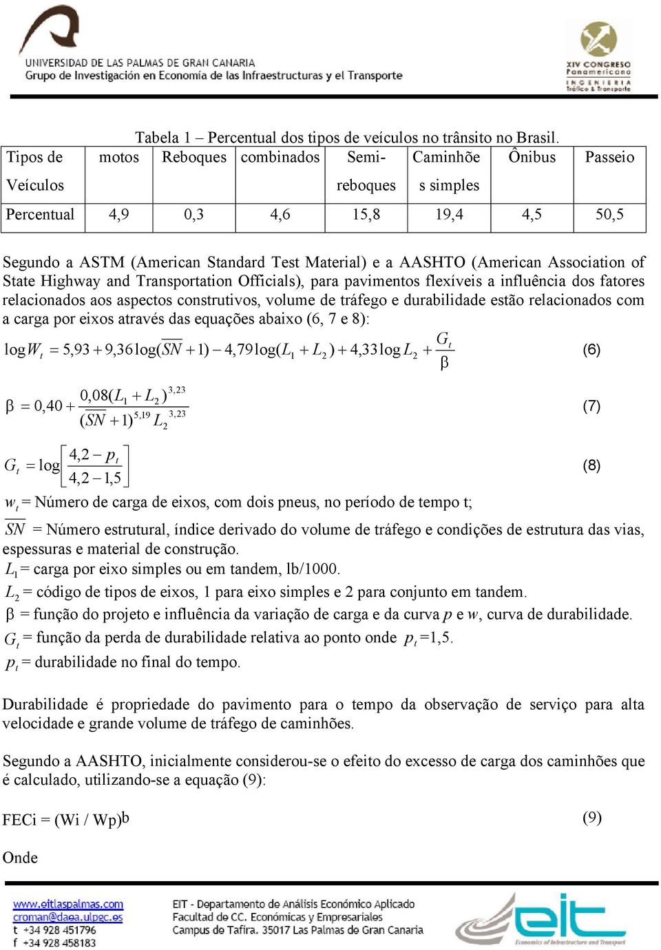 of Sae Highway ad Trasporaio Officials), para pavimeos flexíveis a ifluêcia dos faores relacioados aos aspecos cosruivos, volume de ráfego e durabilidade esão relacioados com a carga por eixos aravés