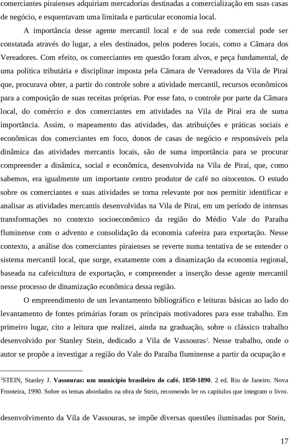 Com efeito, os comerciantes em questão foram alvos, e peça fundamental, de uma política tributária e disciplinar imposta pela Câmara de Vereadores da Vila de Piraí que, procurava obter, a partir do