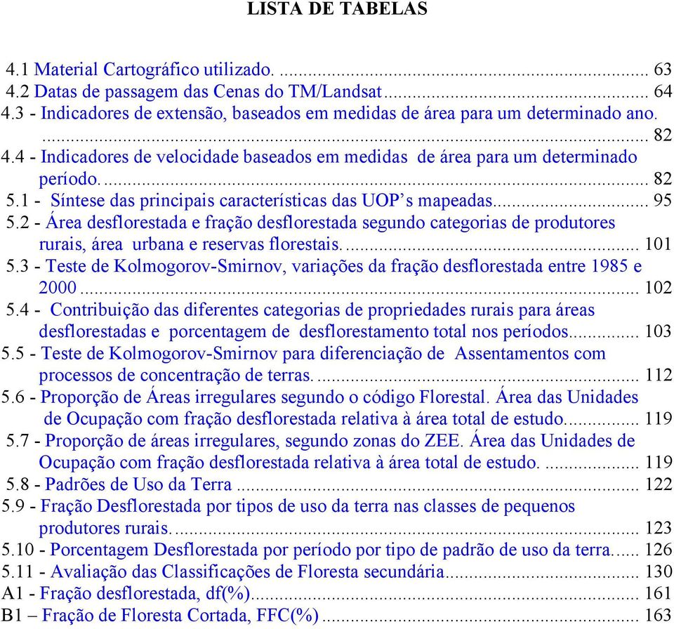 2 - Área desflorestada e fração desflorestada segundo categorias de produtores rurais, área urbana e reservas florestais... 101 5.