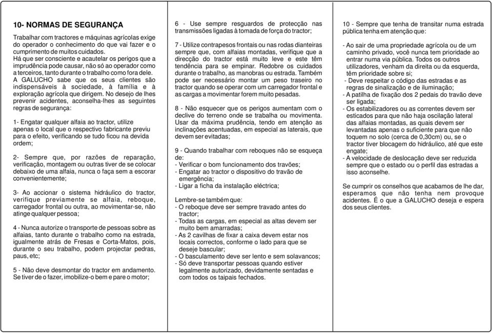 sempre que, com alfaias montadas, verifique que a Há que ser consciente e acautelar os perigos que a direcção do tractor está muito leve e este têm imprudência pode causar, não só ao operador como