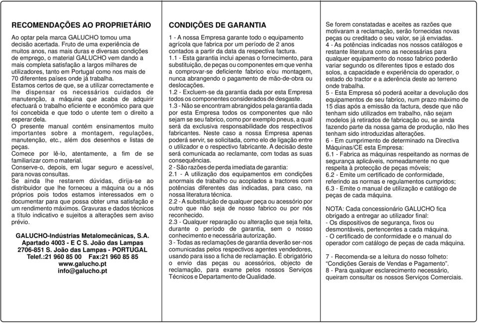 Fruto de uma experiência de 4 - As potências indicadas nos nossos catálogos e muitos anos, nas mais duras e diversas condições restante literatura como as necessárias para de emprego, o material