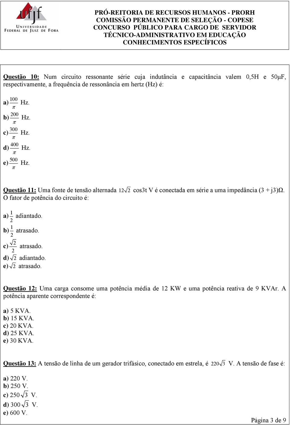 d) 2 adiantado. e) 2 atrasado. Questão 12: Uma carga consome uma potência média de 12 KW e uma potência reativa de 9 KVAr. A potência aparente correspondente é: a) 5 KVA. b) 15 KVA.