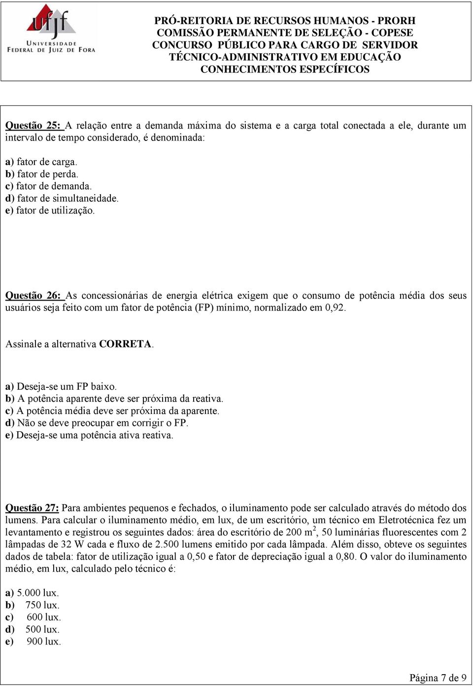 Questão 26: As concessionárias de energia elétrica exigem que o consumo de potência média dos seus usuários seja feito com um fator de potência (FP) mínimo, normalizado em,92.