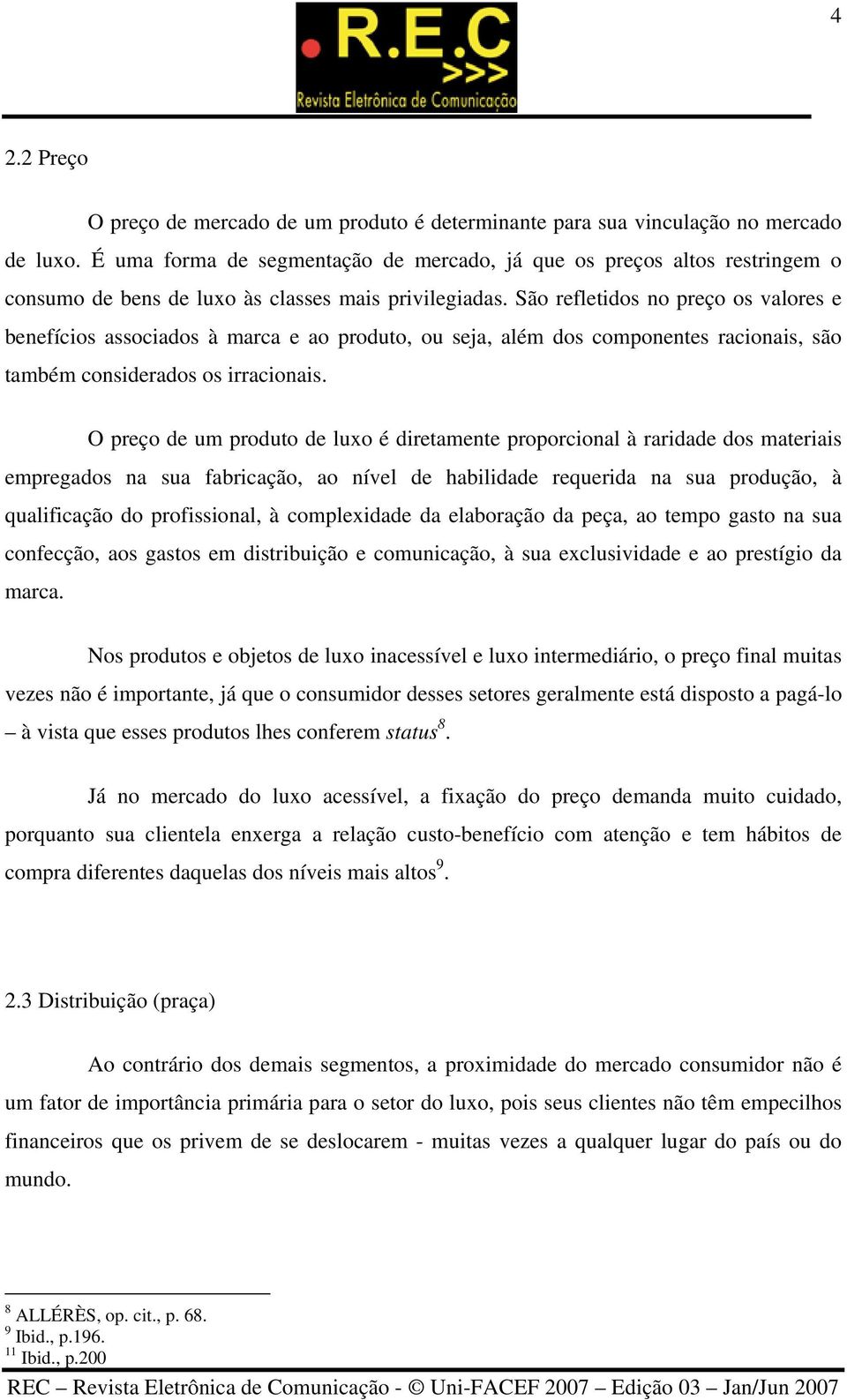 São refletidos no preço os valores e benefícios associados à marca e ao produto, ou seja, além dos componentes racionais, são também considerados os irracionais.