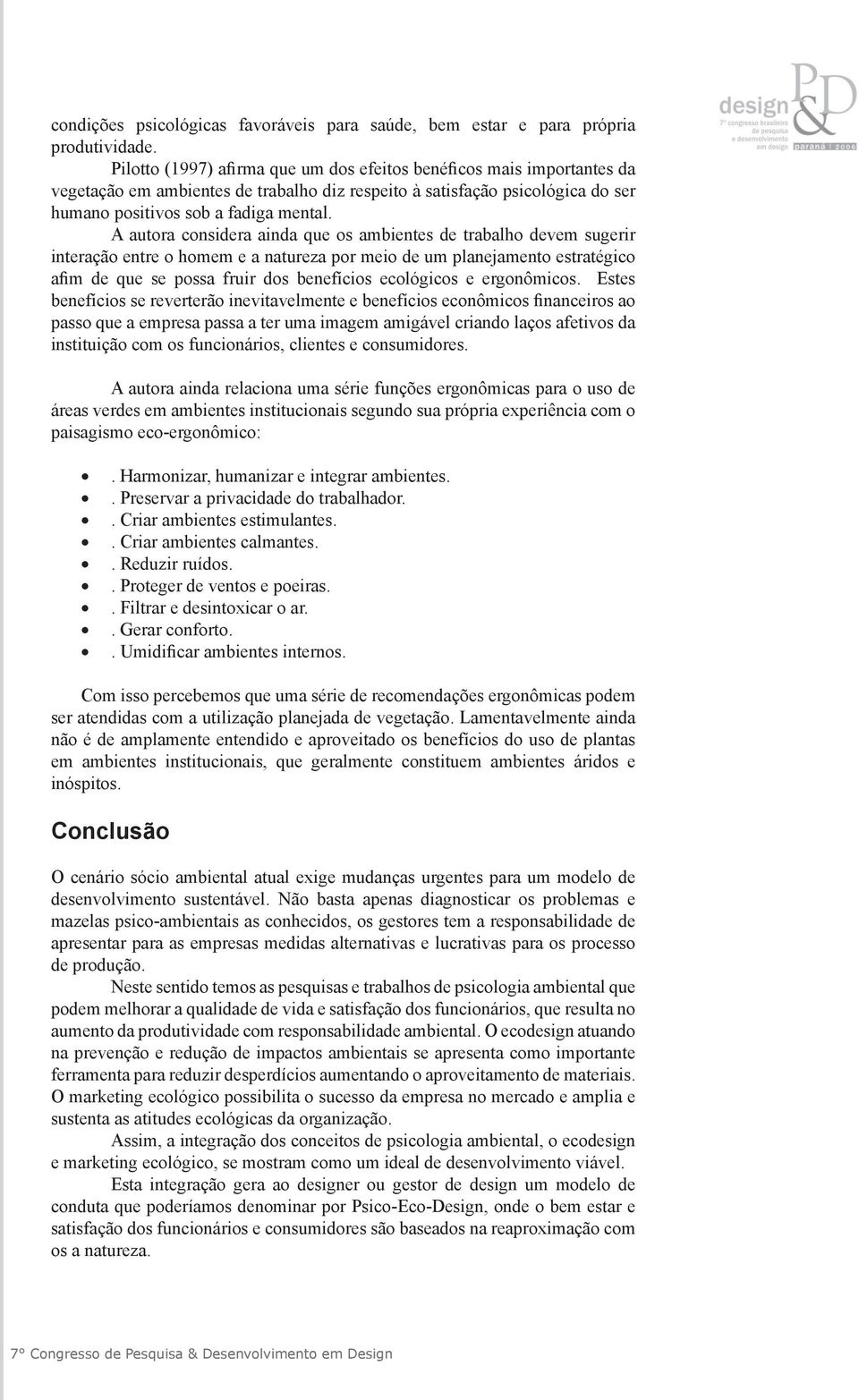 A autora considera ainda que os ambientes de trabalho devem sugerir interação entre o homem e a natureza por meio de um planejamento estratégico afim de que se possa fruir dos benefícios ecológicos e