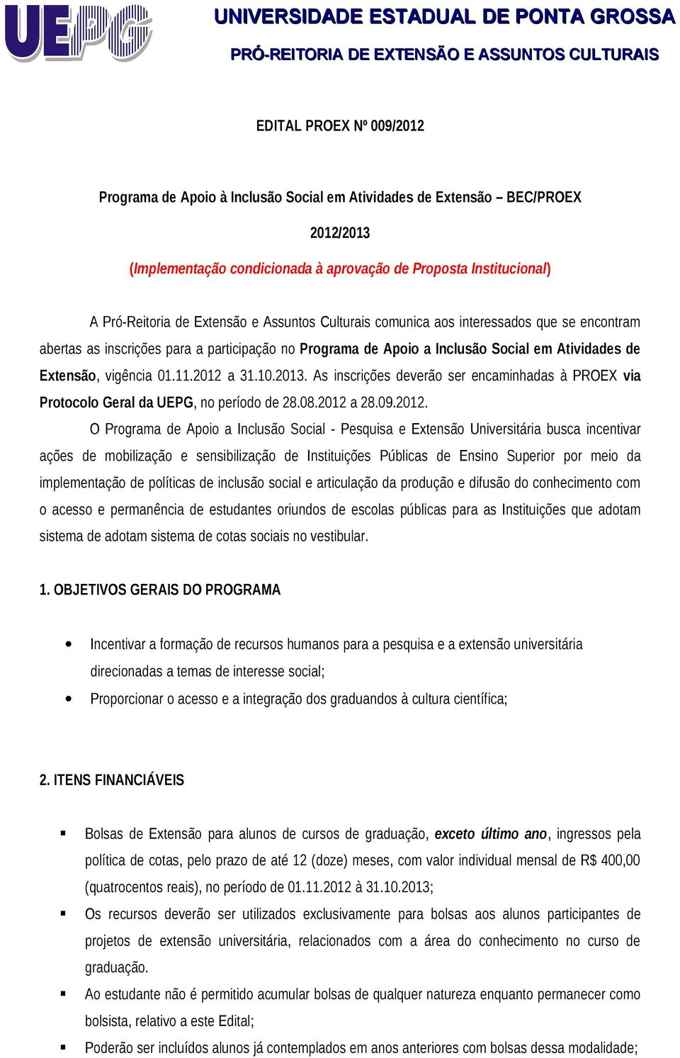 no Programa de Apoio a Inclusão Social em Atividades de Extensão, vigência 01.11.2012 a 31.10.2013. As inscrições deverão ser encaminhadas à PROEX via Protocolo Geral da UEPG, no período de 28.08.