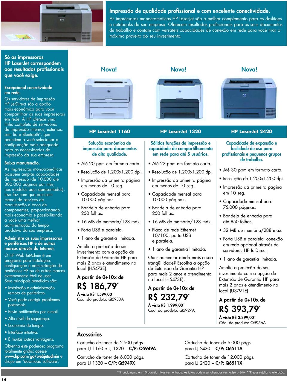 Só as impressoras HP LaserJet correspondem aos resultados profissionais que você exige. Nova! Nova! Nova! Excepcional conectividade em rede.