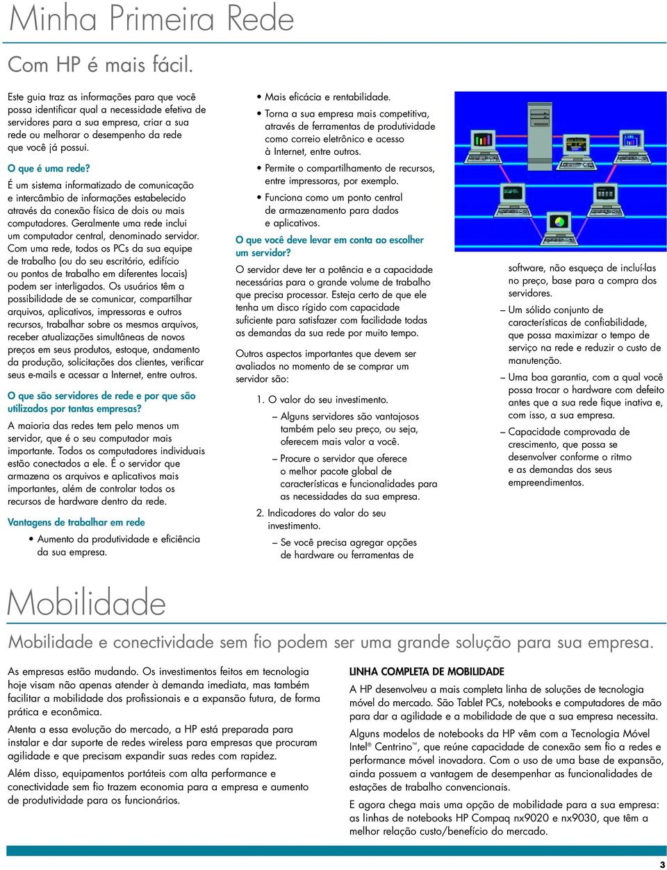 O que é uma rede? É um sistema informatizado de comunicação e intercâmbio de informações estabelecido através da conexão física de dois ou mais computadores.