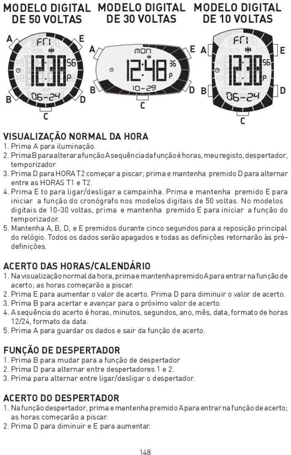 Prima E to para ligar/desligar a campainha. Prima e mantenha premido E para iniciar a função do cronógrafo nos modelos digitais de 50 voltas.