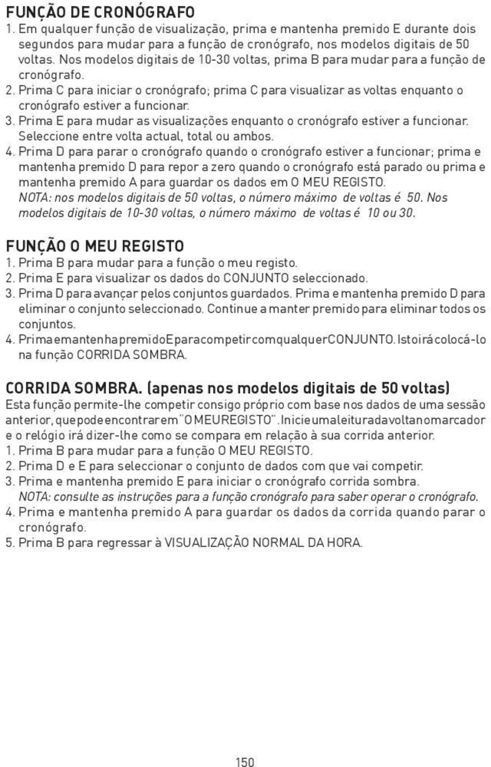 Prima E para mudar as visualizações enquanto o cronógrafo estiver a funcionar. Seleccione entre volta actual, total ou ambos. 4.