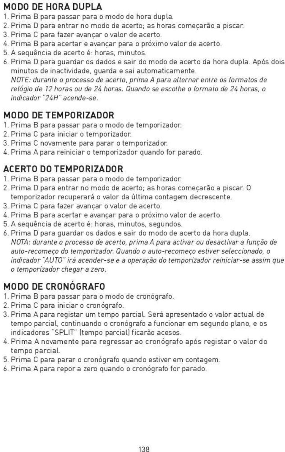 pós dois minutos de inactividade, guarda e sai automaticamente. NOTE: durante o processo de acerto, prima para alternar entre os formatos de relógio de 12 horas ou de 24 horas.