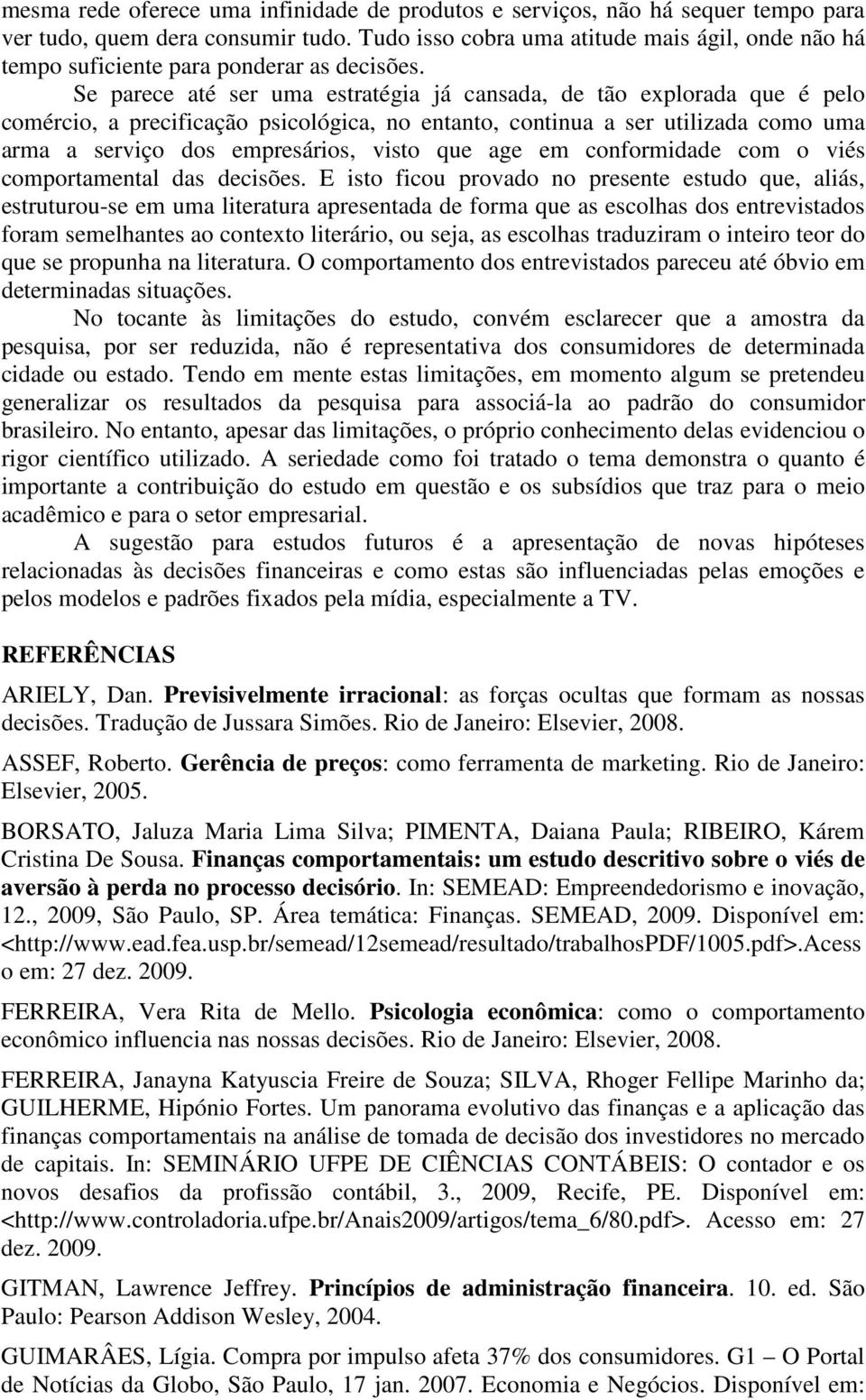 Se parece até ser uma estratégia já cansada, de tão explorada que é pelo comércio, a precificação psicológica, no entanto, continua a ser utilizada como uma arma a serviço dos empresários, visto que