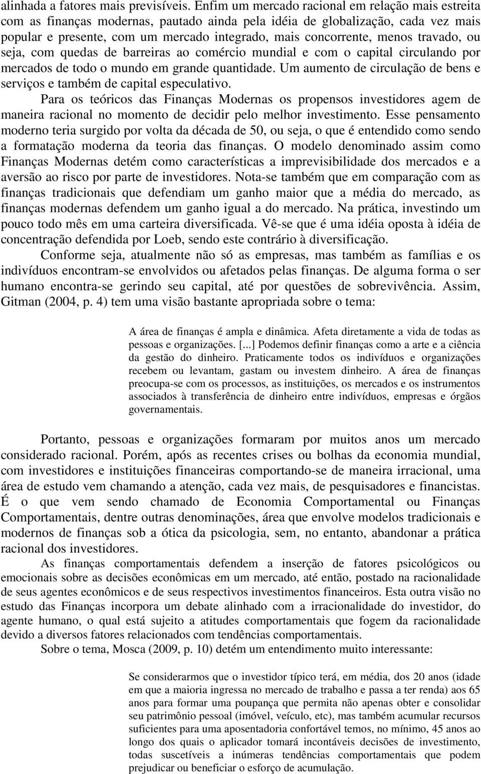 menos travado, ou seja, com quedas de barreiras ao comércio mundial e com o capital circulando por mercados de todo o mundo em grande quantidade.