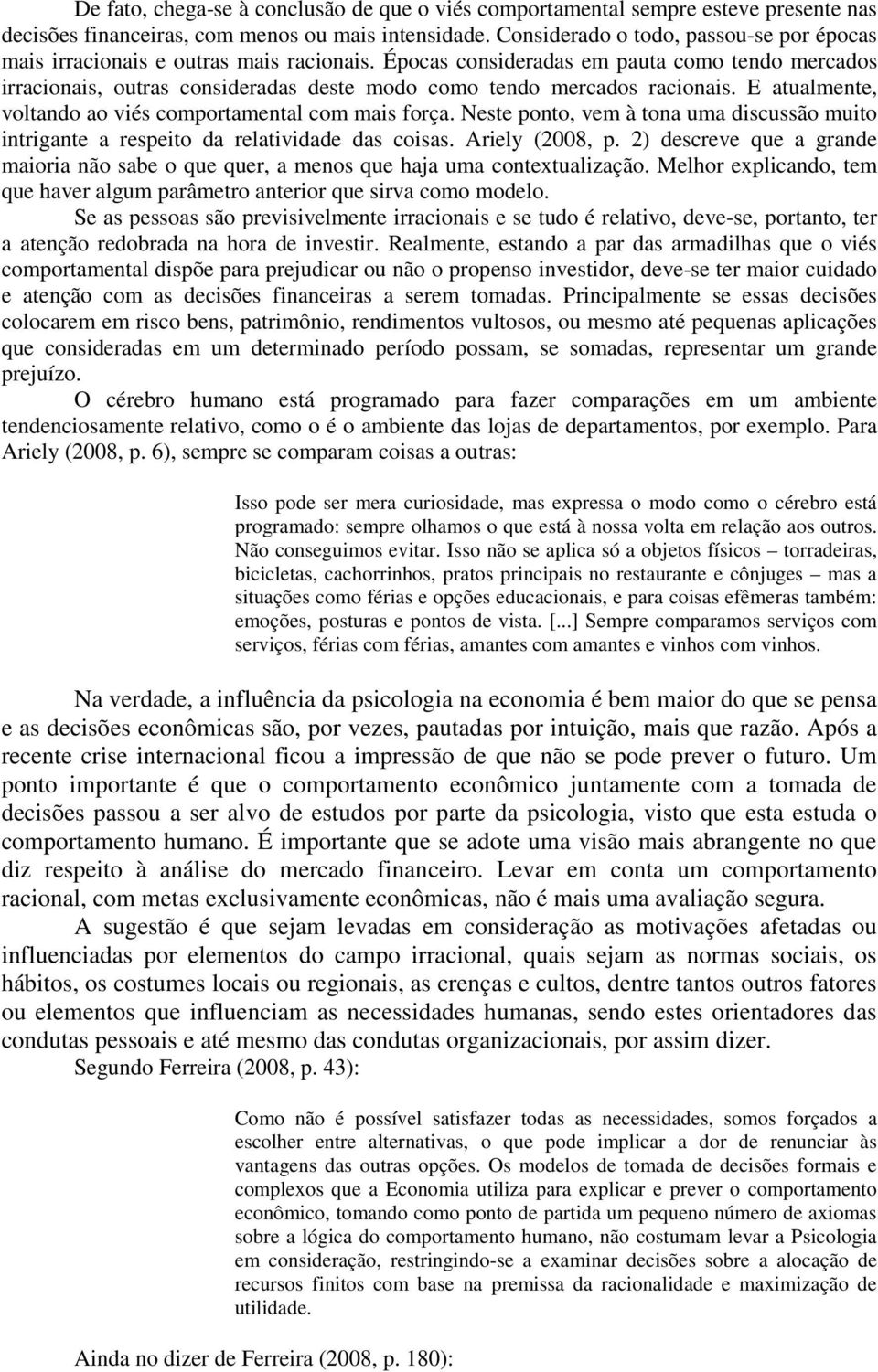 Épocas consideradas em pauta como tendo mercados irracionais, outras consideradas deste modo como tendo mercados racionais. E atualmente, voltando ao viés comportamental com mais força.