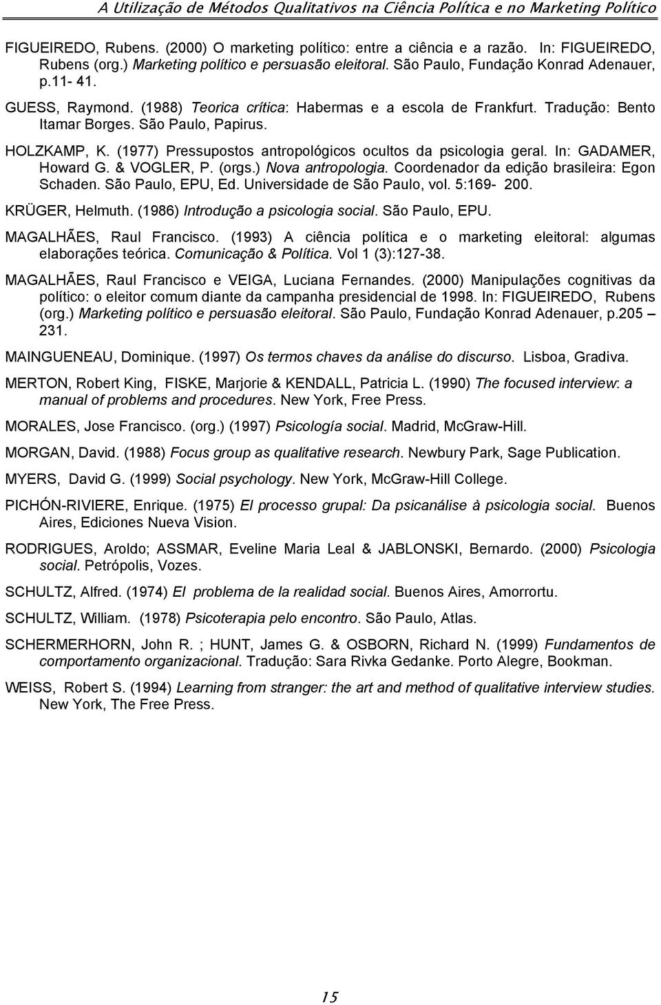 São Paulo, Papirus. HOLZKAMP, K. (1977) Pressupostos antropológicos ocultos da psicologia geral. In: GADAMER, Howard G. & VOGLER, P. (orgs.) Nova antropologia.