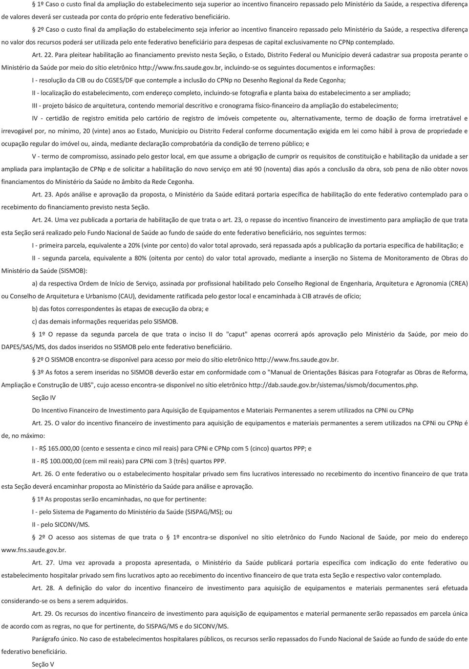 2º Caso o custo final da ampliação do estabelecimento seja inferior ao incentivo financeiro repassado pelo Ministério da Saúde, a respectiva diferença no valor dos recursos poderá ser utilizada pelo