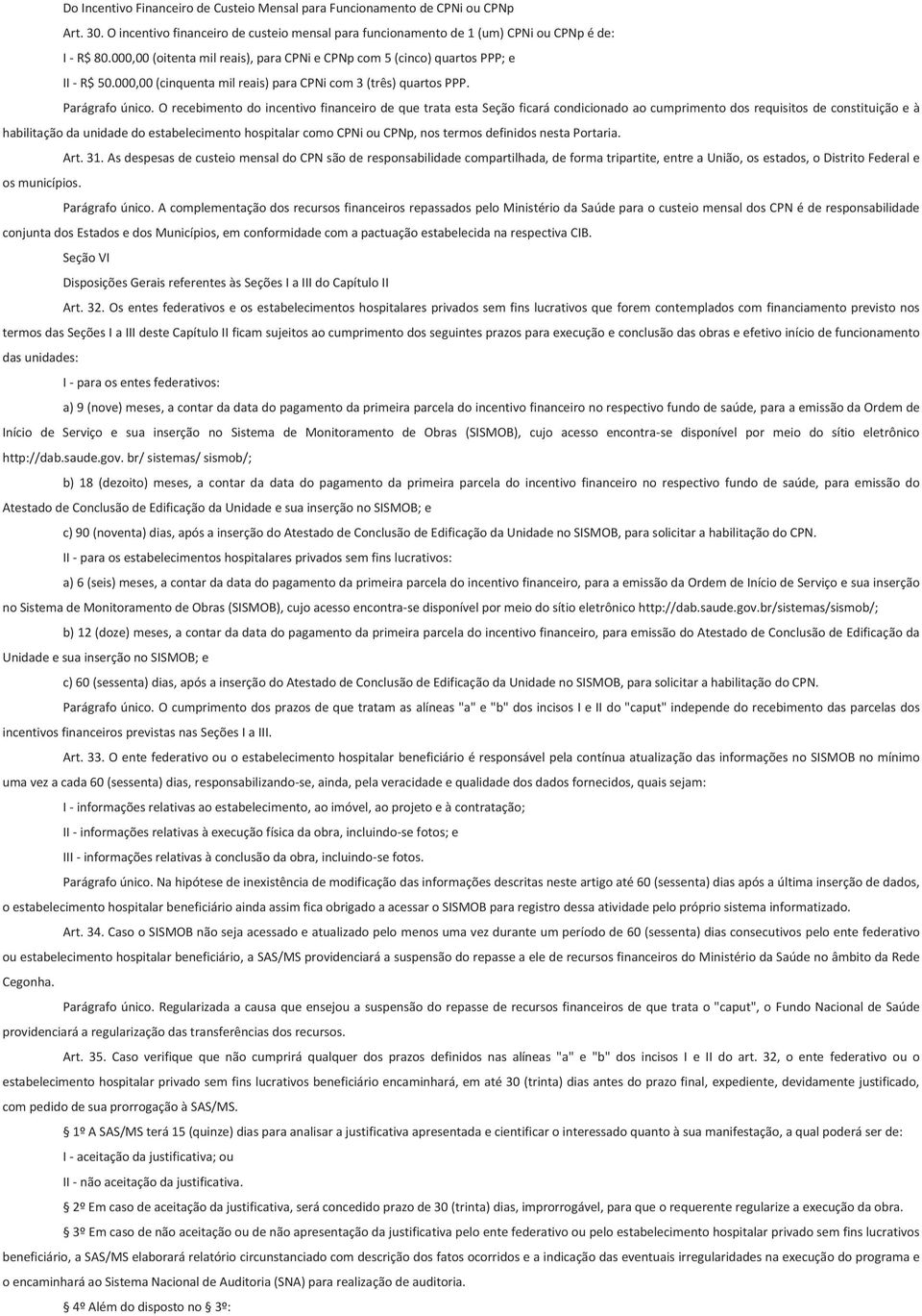 O recebimento do incentivo financeiro de que trata esta Seção ficará condicionado ao cumprimento dos requisitos de constituição e à habilitação da unidade do estabelecimento hospitalar como CPNi ou