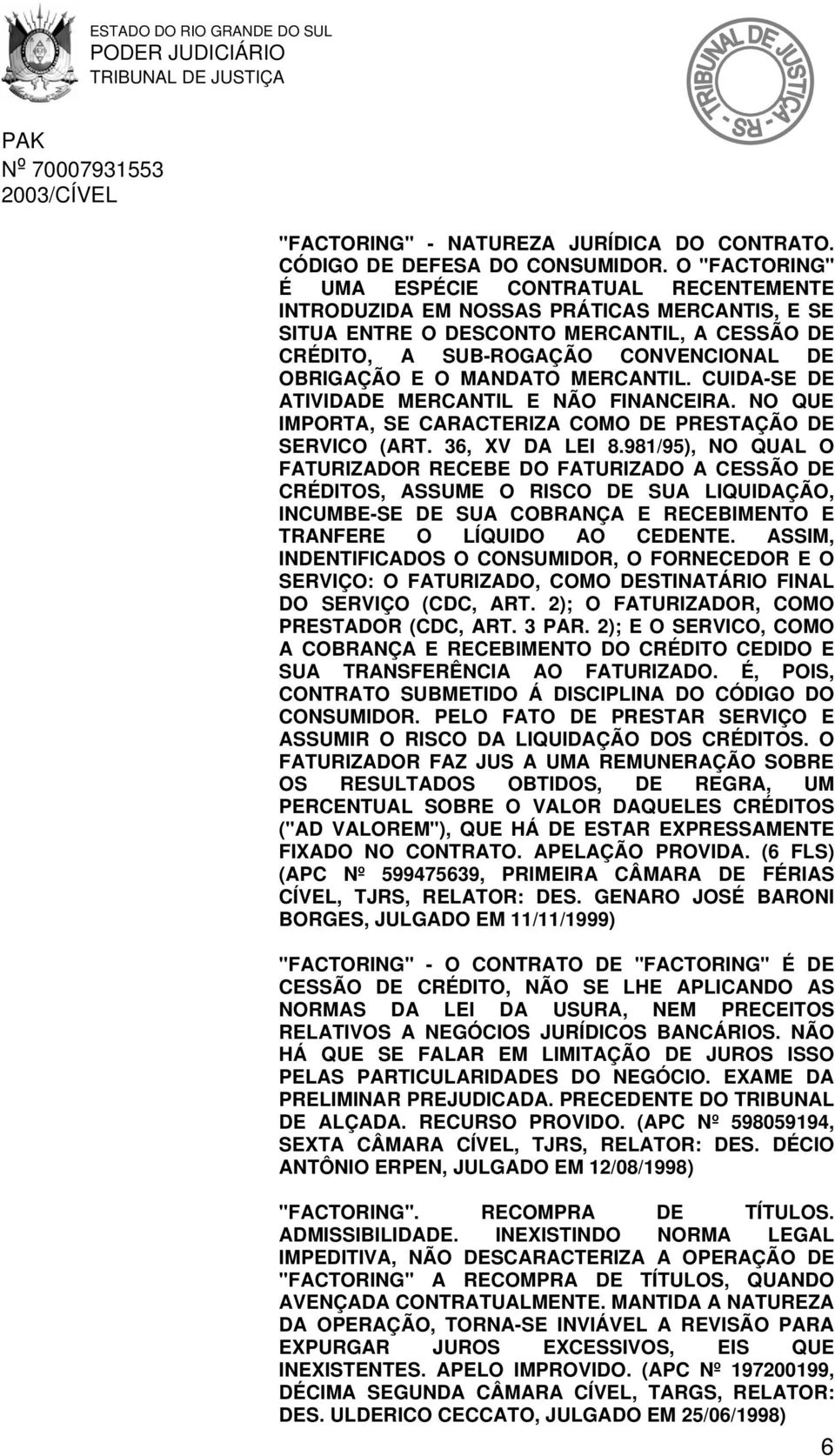 MANDATO MERCANTIL. CUIDA-SE DE ATIVIDADE MERCANTIL E NÃO FINANCEIRA. NO QUE IMPORTA, SE CARACTERIZA COMO DE PRESTAÇÃO DE SERVICO (ART. 36, XV DA LEI 8.