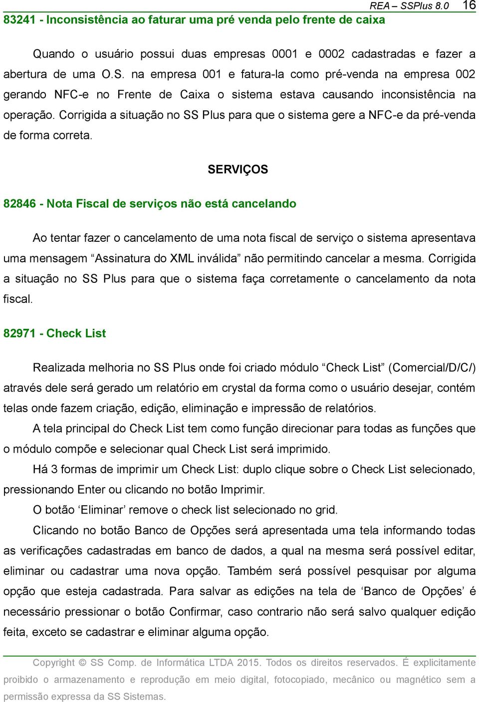 SERVIÇOS 82846 - Nota Fiscal de serviços não está cancelando Ao tentar fazer o cancelamento de uma nota fiscal de serviço o sistema apresentava uma mensagem Assinatura do XML inválida não permitindo