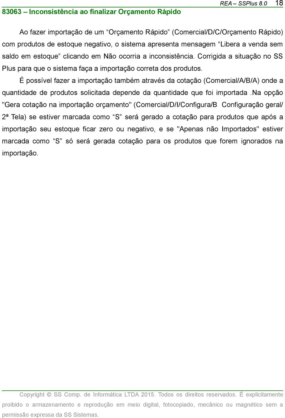 ocorria a inconsistência. Corrigida a situação no SS Plus para que o sistema faça a importação correta dos produtos.