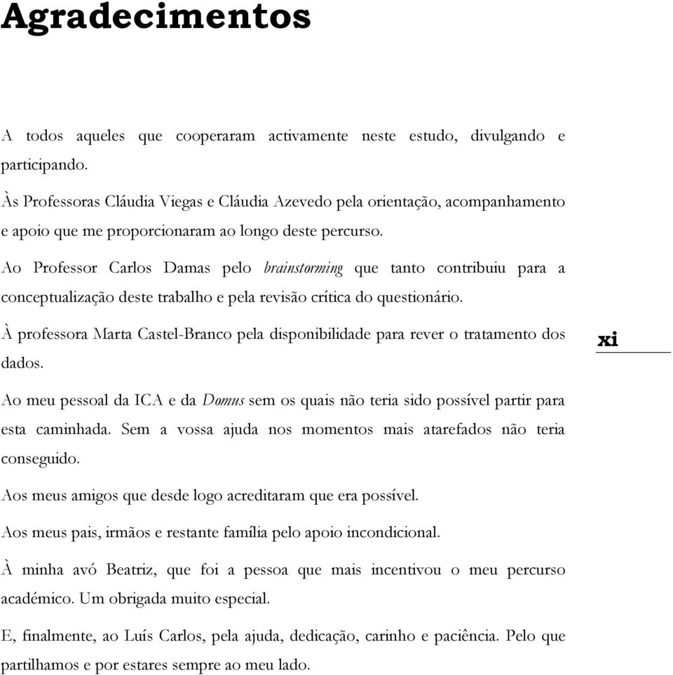 Ao Professor Carlos Damas pelo brainstorming que tanto contribuiu para a conceptualização deste trabalho e pela revisão crítica do questionário.