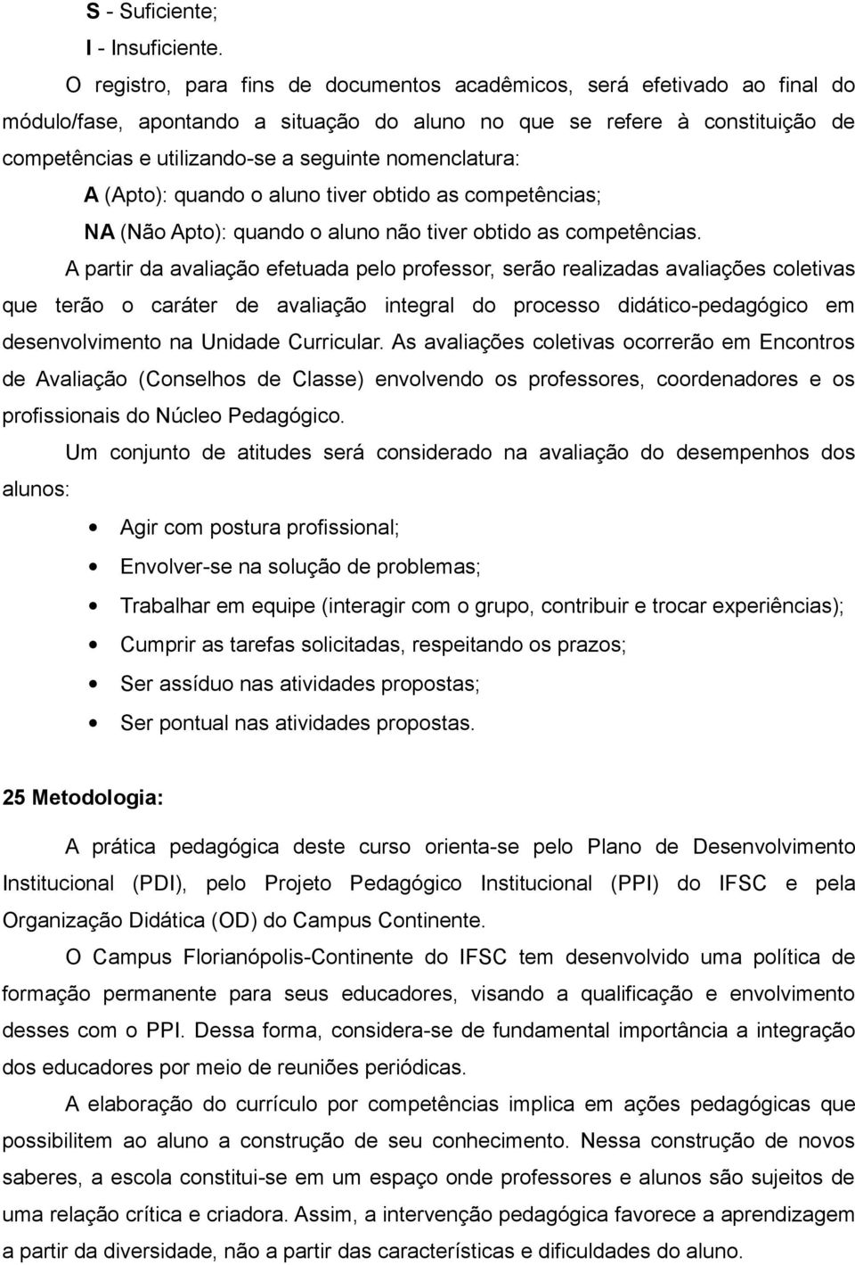 nomenclatura: A (Apto): quando o aluno tiver obtido as competências; NA (Não Apto): quando o aluno não tiver obtido as competências.