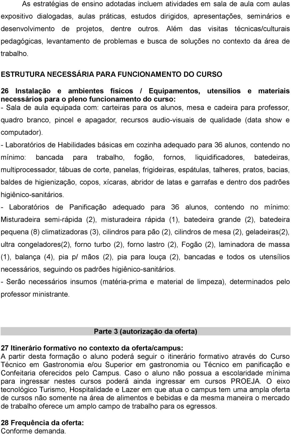 ESTRUTURA NECESSÁRIA PARA FUNCIONAMENTO DO CURSO 26 Instalação e ambientes físicos / Equipamentos, utensílios e materiais necessários para o pleno funcionamento do curso: - Sala de aula equipada com: