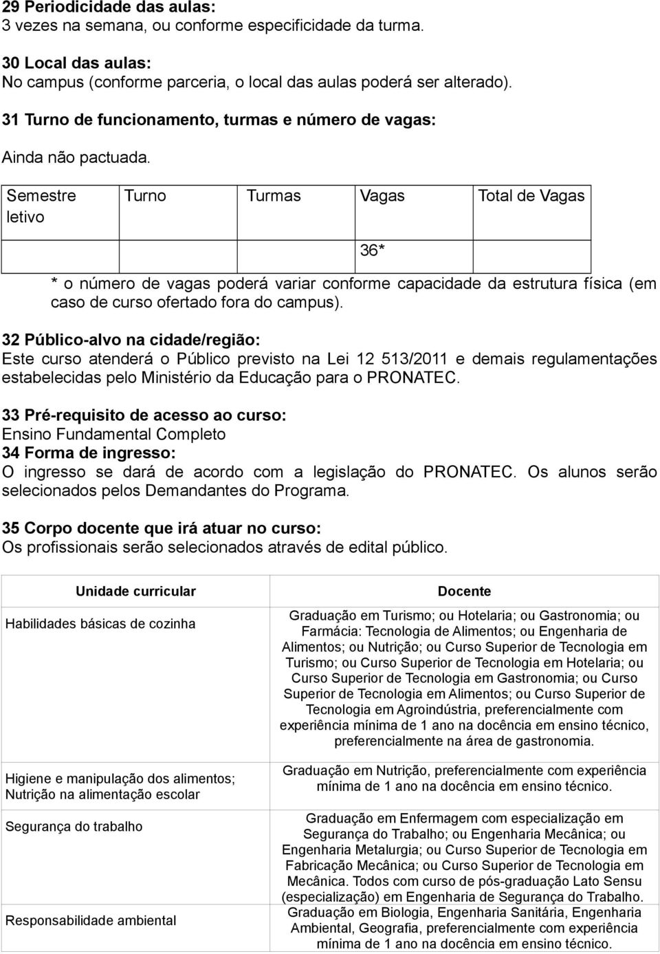 Semestre letivo Turno Turmas Vagas Total de Vagas * o número de vagas poderá variar conforme capacidade da estrutura física (em caso de curso ofertado fora do campus).