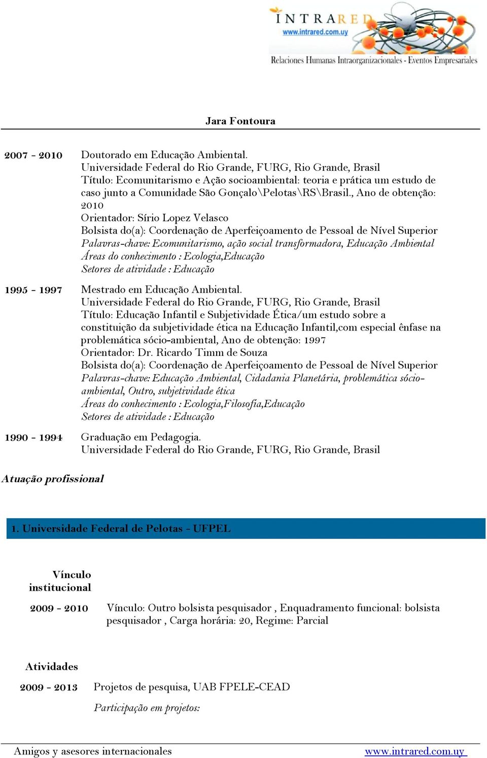 , Ano de obtenção: 2010 Orientador: Sírio Lopez Velasco Bolsista do(a): Coordenação de Aperfeiçoamento de Pessoal de Nível Superior Palavras-chave: Ecomunitarismo, ação social transformadora,