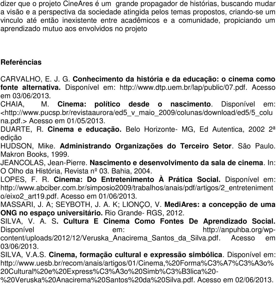 Disponível em: http://www.dtp.uem.br/lap/public/07.pdf. Acesso em 03/06/2013. CHAIA, M. Cinema: político desde o nascimento. Disponível em: <http://www.pucsp.