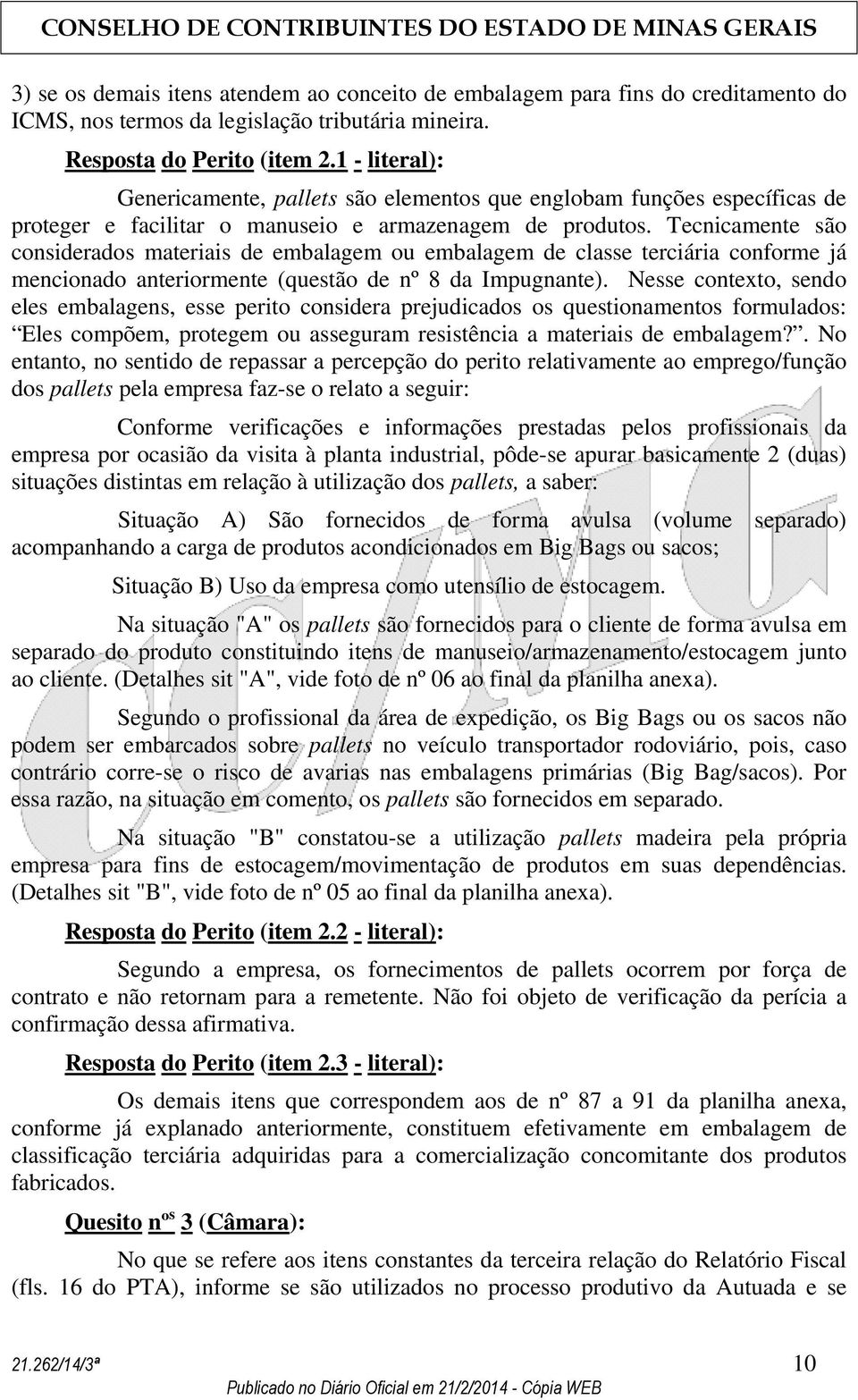 Tecnicamente são considerados materiais de embalagem ou embalagem de classe terciária conforme já mencionado anteriormente (questão de nº 8 da Impugnante).