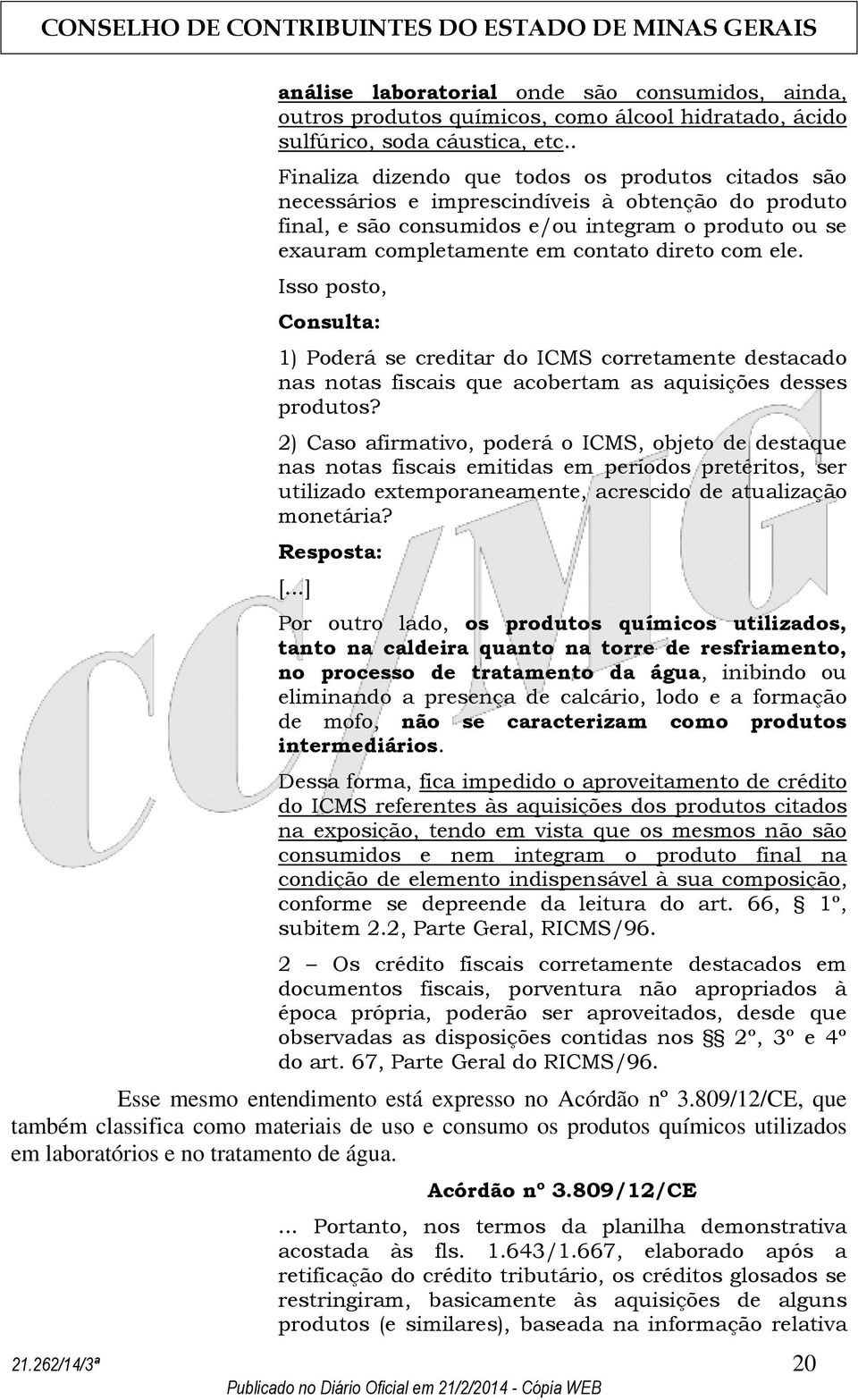 com ele. Isso posto, Consulta: 1) Poderá se creditar do ICMS corretamente destacado nas notas fiscais que acobertam as aquisições desses produtos?