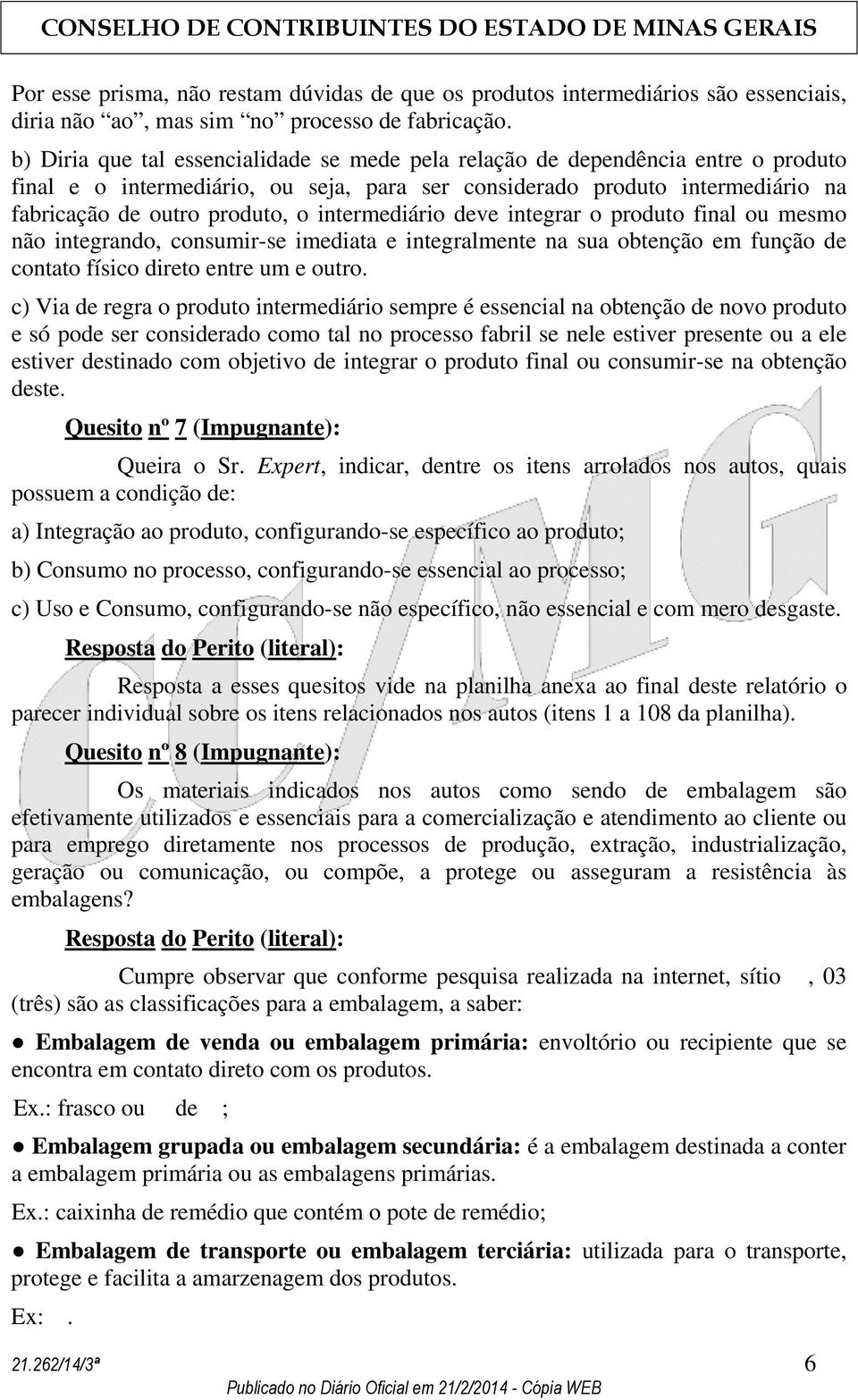 intermediário deve integrar o produto final ou mesmo não integrando, consumir-se imediata e integralmente na sua obtenção em função de contato físico direto entre um e outro.