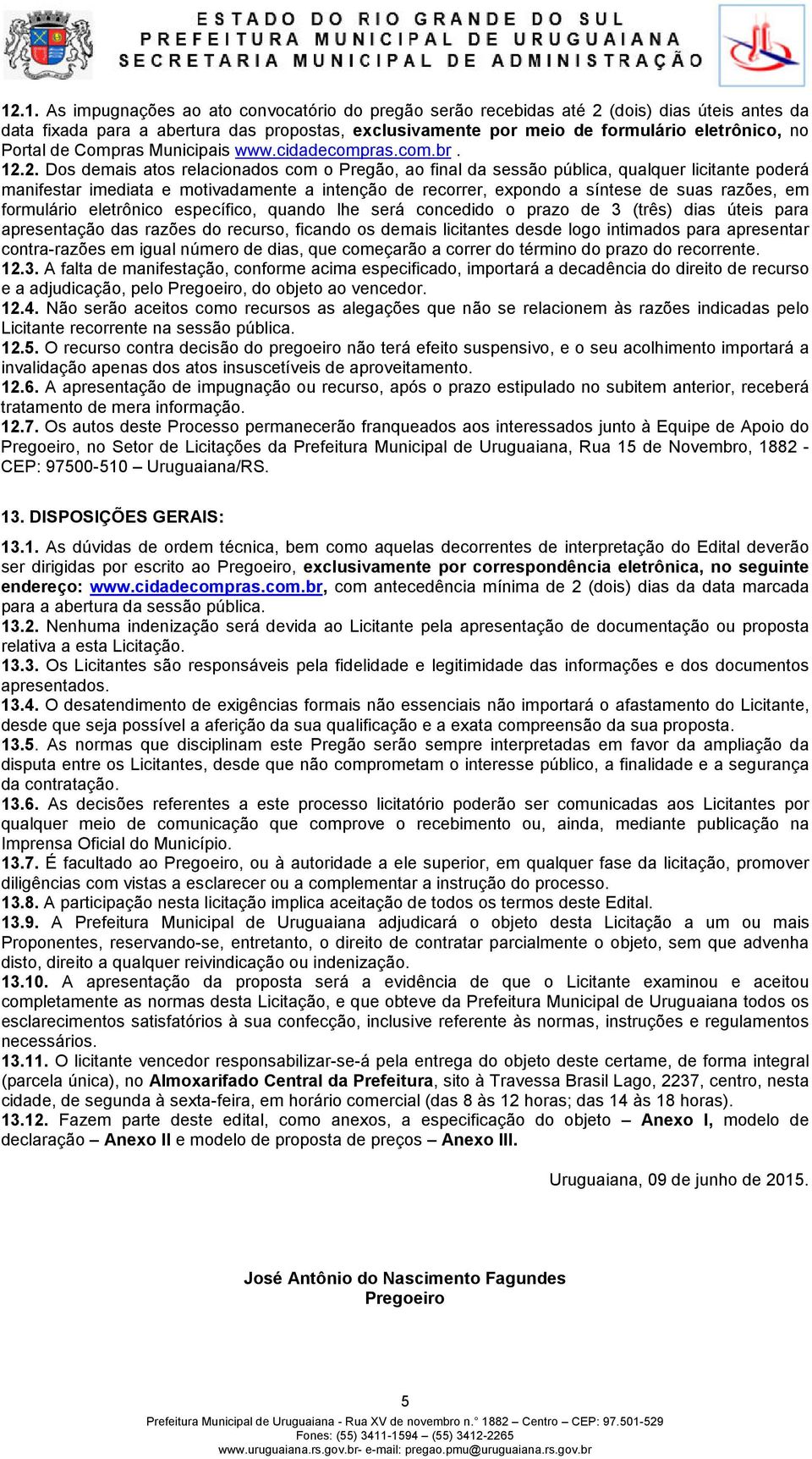 2. Dos demais atos relacionados com o Pregão, ao final da sessão pública, qualquer licitante poderá manifestar imediata e motivadamente a intenção de recorrer, expondo a síntese de suas razões, em