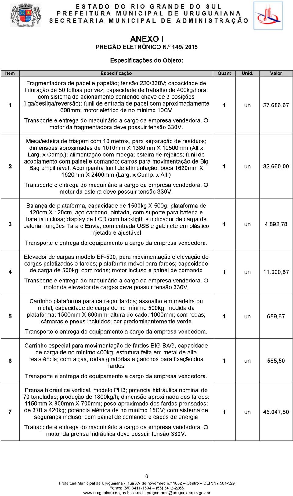 de 3 posições (liga/desliga/reversão); funil de entrada de papel com aproximadamente 600mm; motor elétrico de no mínimo 10CV Transporte e entrega do maquinário a cargo da empresa vendedora.