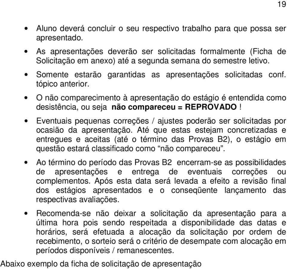 tópico anterior. O não comparecimento à apresentação do estágio é entendida como desistência, ou seja não compareceu = REPROVADO!