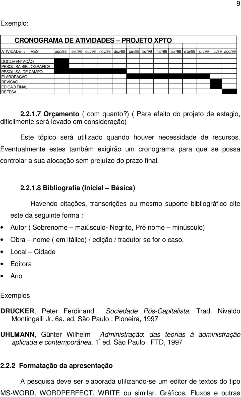 ) ( Para efeito do projeto de estagio, dificilmente será levado em consideração) Este tópico será utilizado quando houver necessidade de recursos.