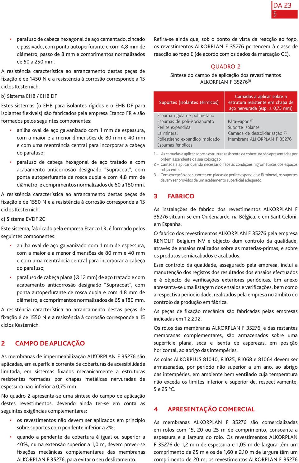 b) Sistema EHB / EHB DF Estes sistemas (o EHB para isolantes rígidos e o EHB DF para isolantes flexíveis) são fabricados pela empresa Etanco FR e são formados pelos seguintes componentes: anilha oval