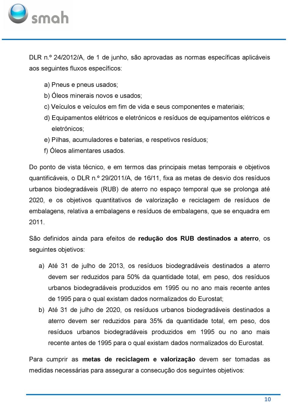 de vida e seus componentes e materiais; d) Equipamentos elétricos e eletrónicos e resíduos de equipamentos elétricos e eletrónicos; e) Pilhas, acumuladores e baterias, e respetivos resíduos; f) Óleos