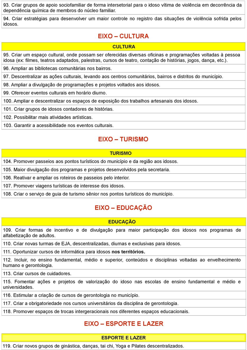 Criar um espaço cultural, onde possam ser oferecidas diversas oficinas e programações voltadas à pessoa idosa (ex: filmes, teatros adaptados, palestras, cursos de teatro, contação de histórias,