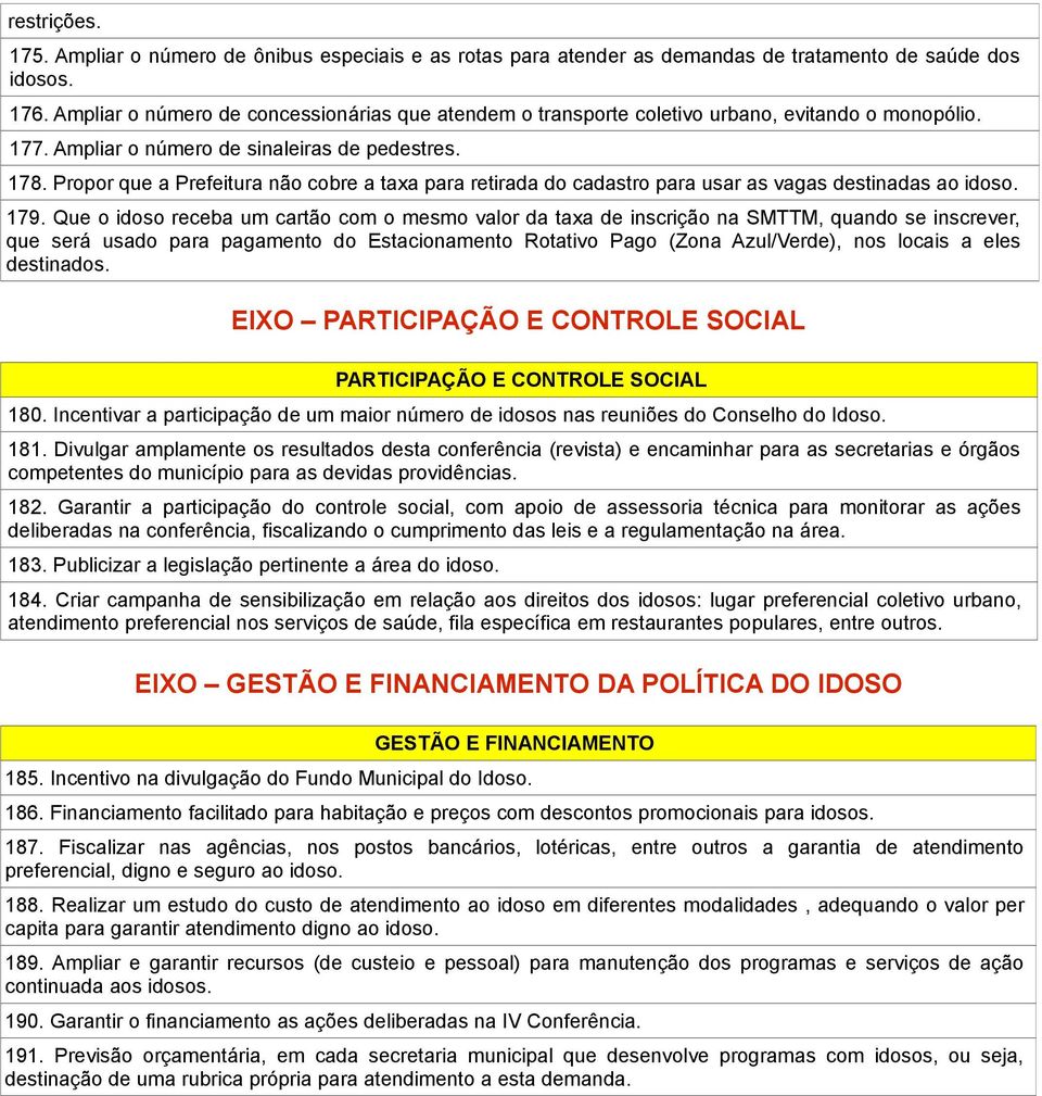 Propor que a Prefeitura não cobre a taxa para retirada do cadastro para usar as vagas destinadas ao idoso. 179.