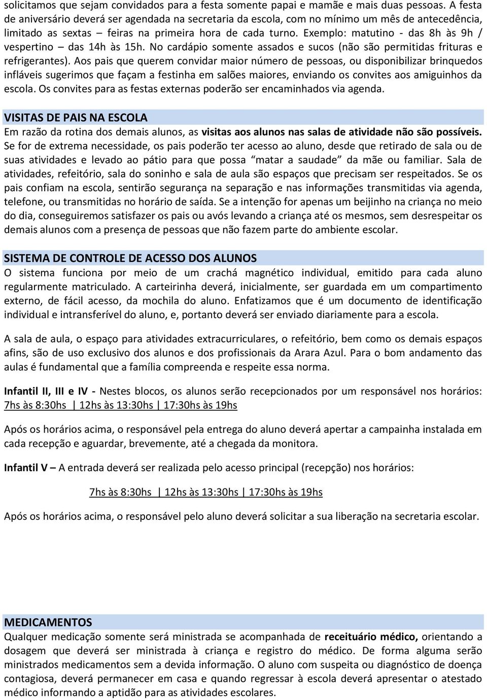 Exemplo: matutino - das 8h às 9h / vespertino das 14h às 15h. No cardápio somente assados e sucos (não são permitidas frituras e refrigerantes).