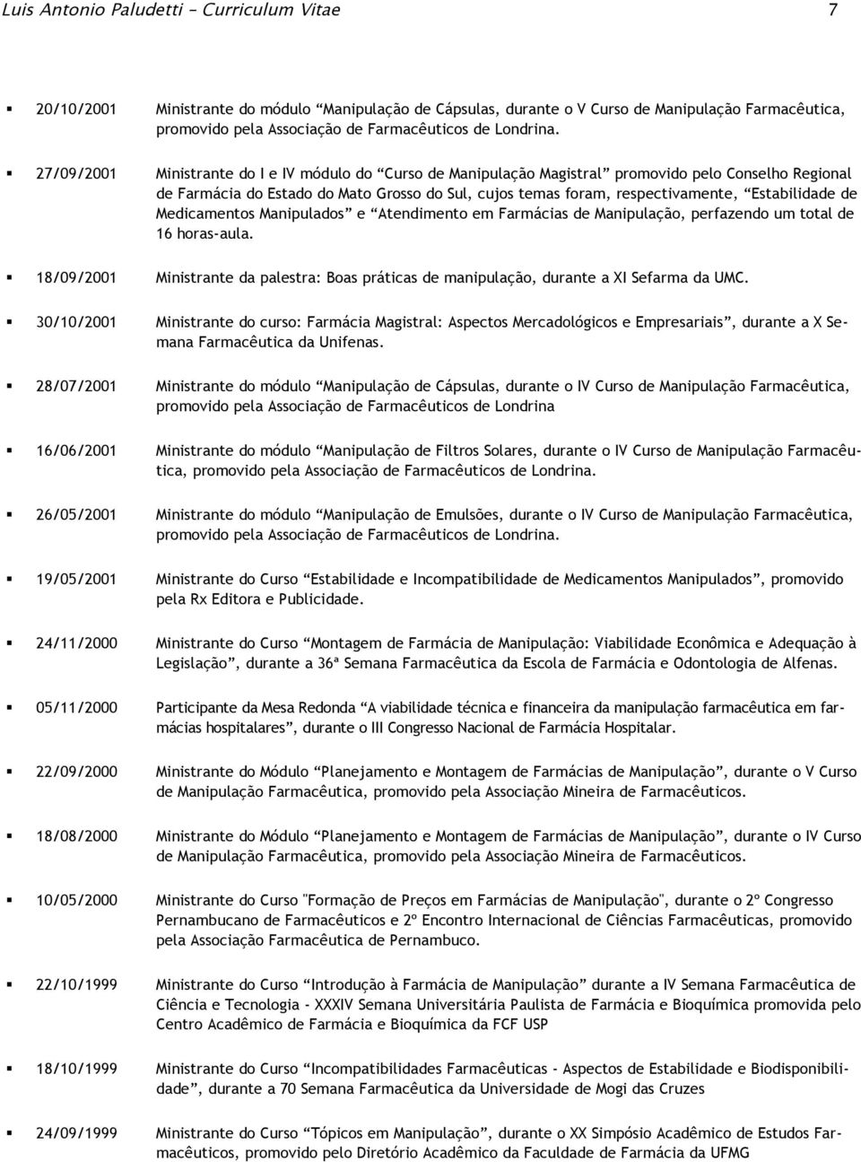 Manipulads e Atendiment em Farmácias de Manipulaçã, perfazend um ttal de 16 hras-aula. 18/09/2001 Ministrante da palestra: Bas práticas de manipulaçã, durante a XI Sefarma da UMC.