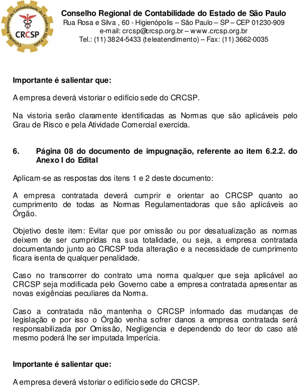 2. do Aplicam-se as respostas dos itens 1 e 2 deste documento: A empresa contratada deverá cumprir e orientar ao CRCSP quanto ao cumprimento de todas as Normas Regulamentadoras que são aplicáveis ao