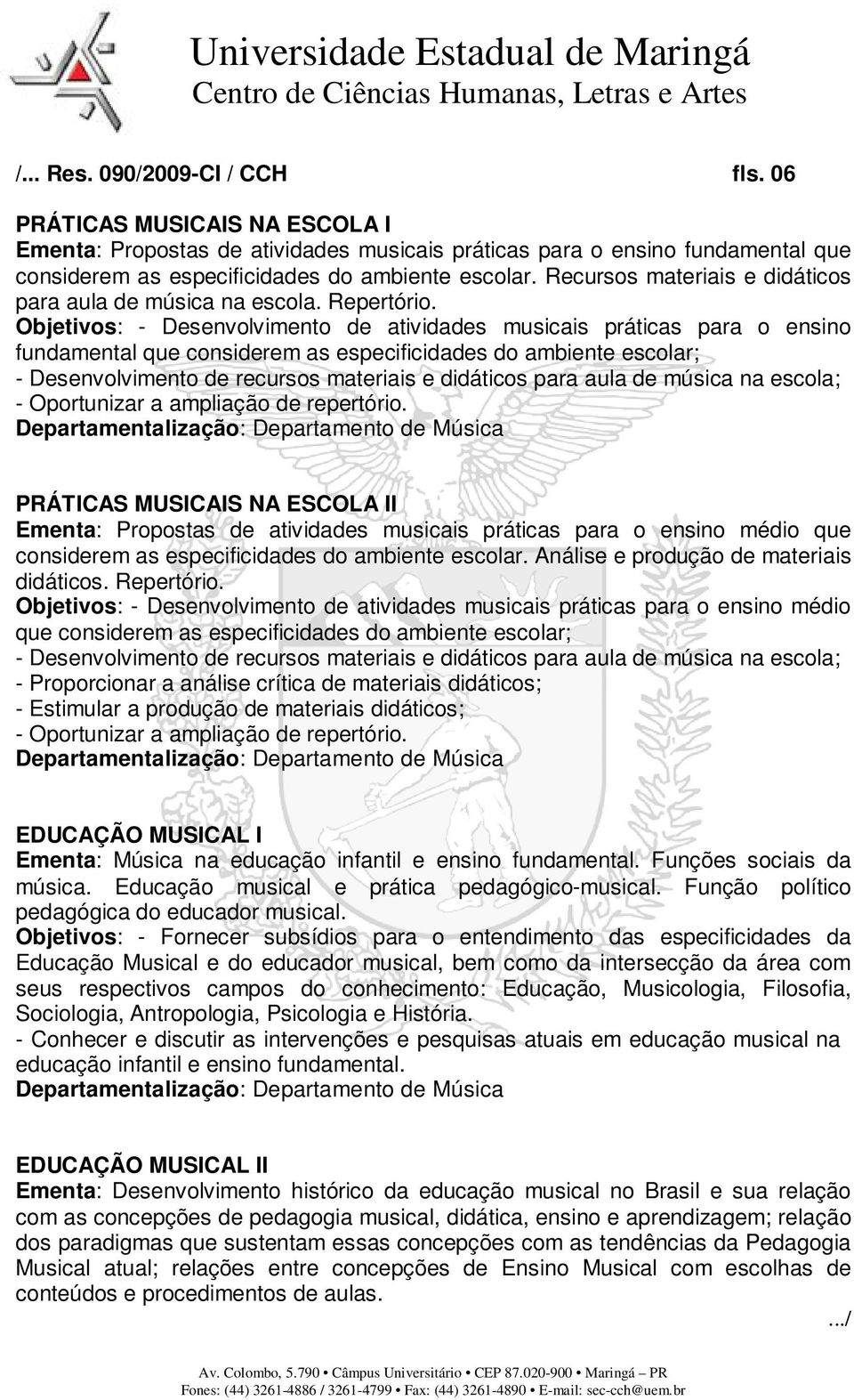 Objetivos: - Desenvolvimento de atividades musicais práticas para o ensino fundamental que considerem as especificidades do ambiente escolar; - Desenvolvimento de recursos materiais e didáticos para