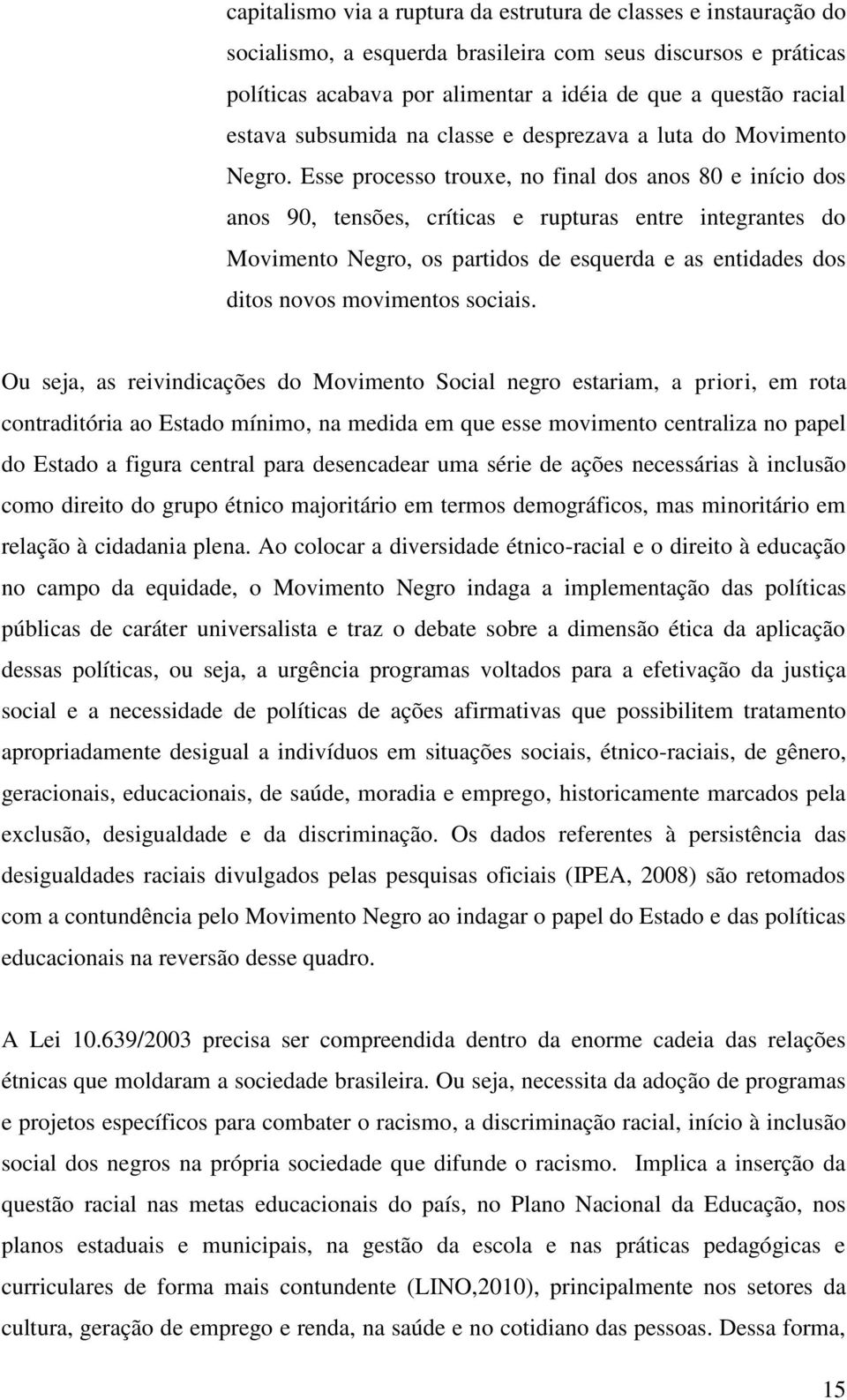 Esse processo trouxe, no final dos anos 80 e início dos anos 90, tensões, críticas e rupturas entre integrantes do Movimento Negro, os partidos de esquerda e as entidades dos ditos novos movimentos